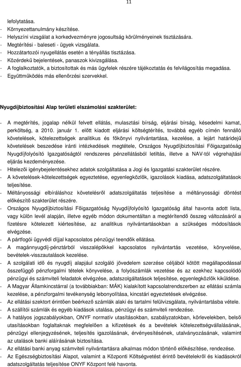 - A foglalkoztatók, a biztosítottak és más ügyfelek részére tájékoztatás és felvilágosítás megadása. - Együttműködés más ellenőrzési szervekkel.