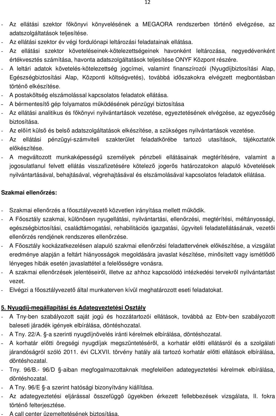 - A leltári adatok követelés-kötelezettség jogcímei, valamint finanszírozói (Nyugdíjbiztosítási Alap, Egészségbiztosítási Alap, Központi költségvetés), továbbá időszakokra elvégzett megbontásban