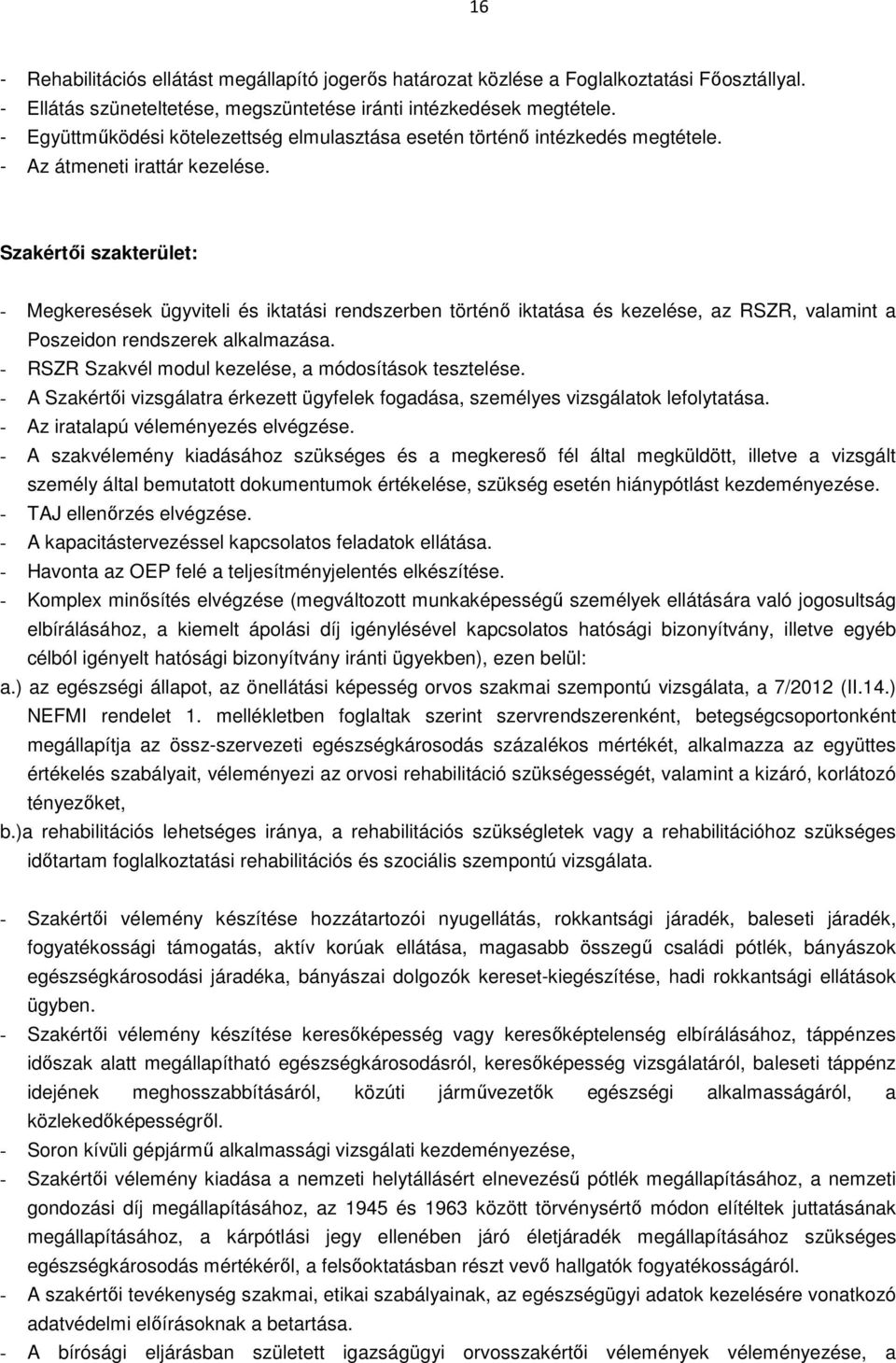 Szakértői szakterület: - Megkeresések ügyviteli és iktatási rendszerben történő iktatása és kezelése, az RSZR, valamint a Poszeidon rendszerek alkalmazása.