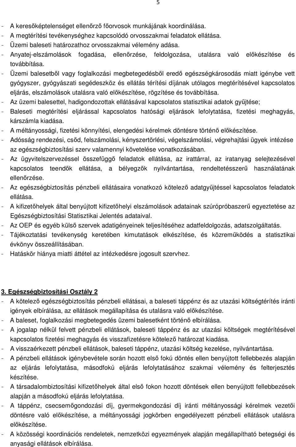 - Üzemi balesetből vagy foglalkozási megbetegedésből eredő egészségkárosodás miatt igénybe vett gyógyszer, gyógyászati segédeszköz és ellátás térítési díjának utólagos megtérítésével kapcsolatos