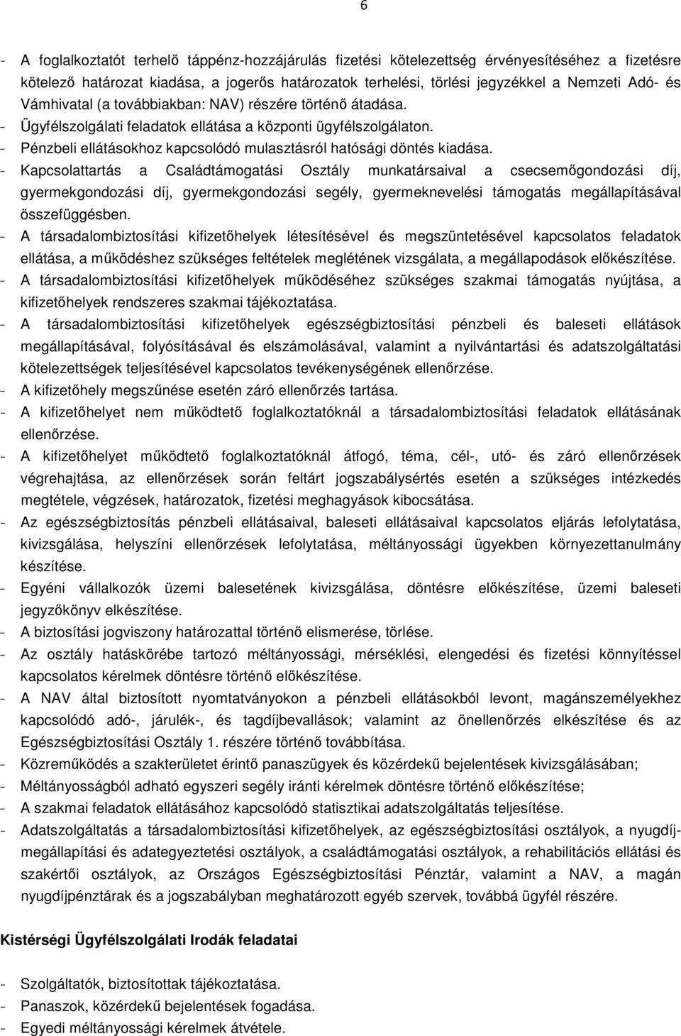 - Kapcsolattartás a Családtámogatási Osztály munkatársaival a csecsemőgondozási díj, gyermekgondozási díj, gyermekgondozási segély, gyermeknevelési támogatás megállapításával összefüggésben.