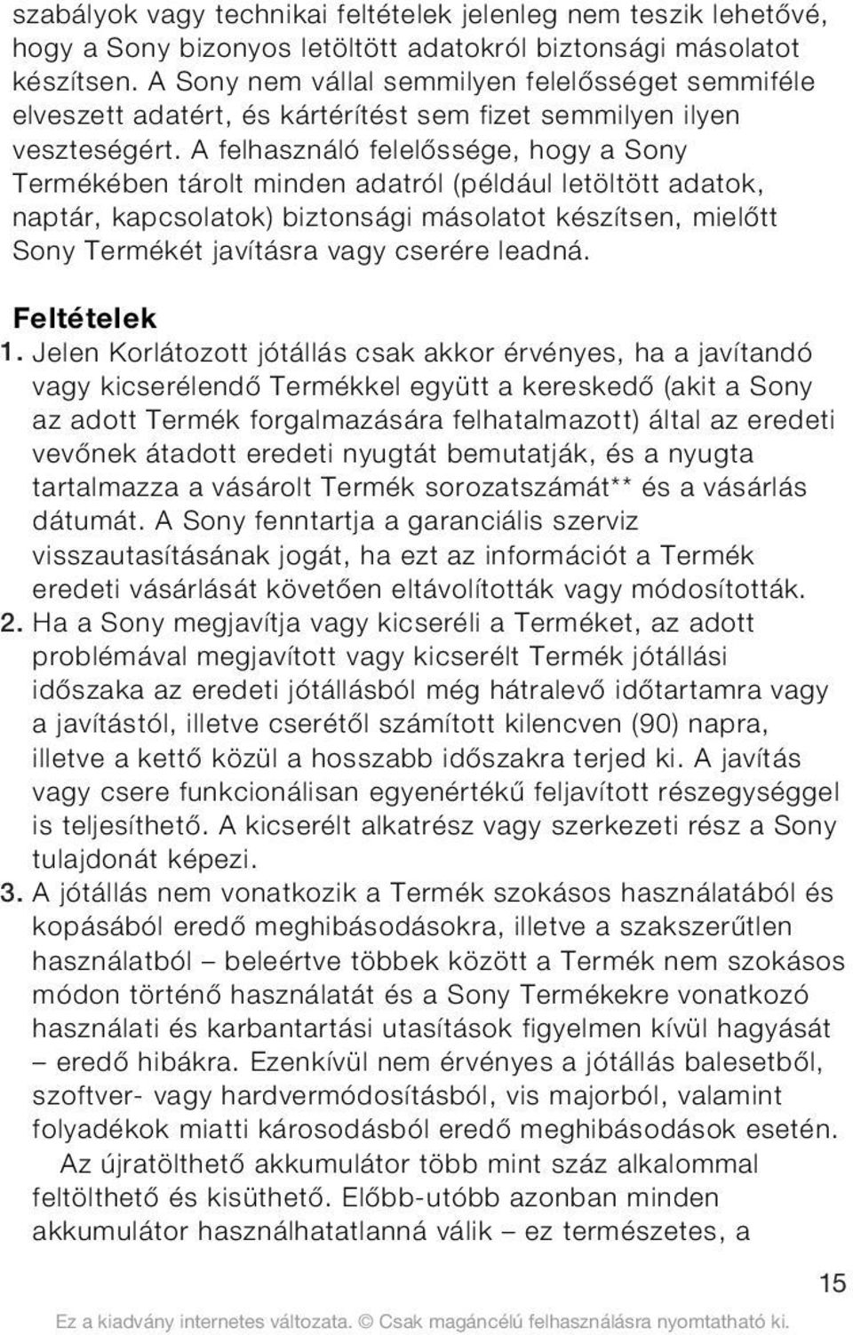 A felhasználó felelőssége, hogy a Sony Terékében tárolt inden adatról (például letöltött adatok, naptár, kapcsolatok) biztonsági ásolatot készítsen, ielőtt Sony Terékét javításra vagy cserére leadná.