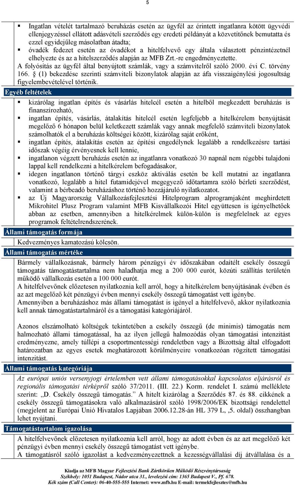 A folyósítás az ügyfél által benyújtott számlák, vagy a számvitelről szóló 2000. évi C. törvény 166.