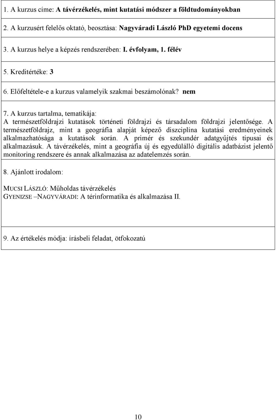 A természetföldrajz, mint a geográfia alapját képező diszciplína kutatási eredményeinek alkalmazhatósága a kutatások során. A primér és szekundér adatgyűjtés típusai és alkalmazásuk.