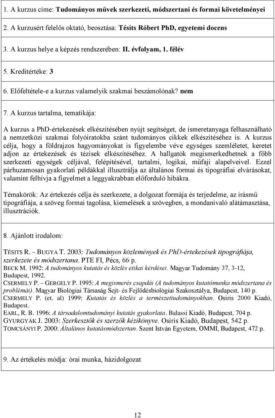 Kreditértéke: 3 A kurzus a PhD-értekezések elkészítésében nyújt segítséget, de ismeretanyaga felhasználható a nemzetközi szakmai folyóiratokba szánt tudományos cikkek elkészítéséhez is.