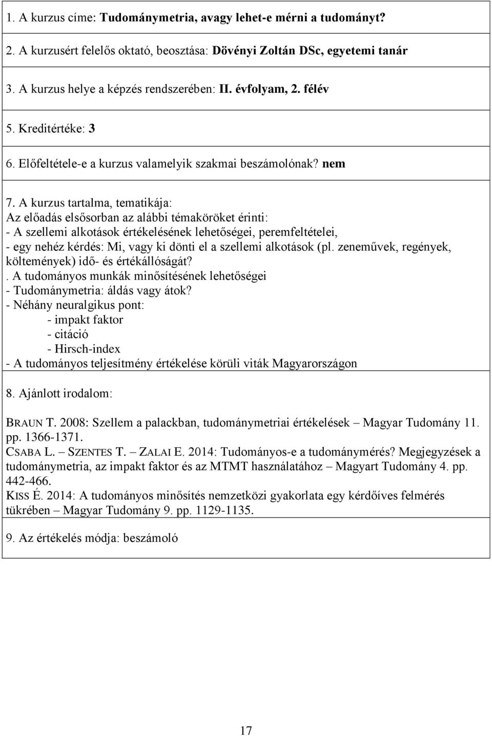 Kreditértéke: 3 Az előadás elsősorban az alábbi témaköröket érinti: - A szellemi alkotások értékelésének lehetőségei, peremfeltételei, - egy nehéz kérdés: Mi, vagy ki dönti el a szellemi alkotások