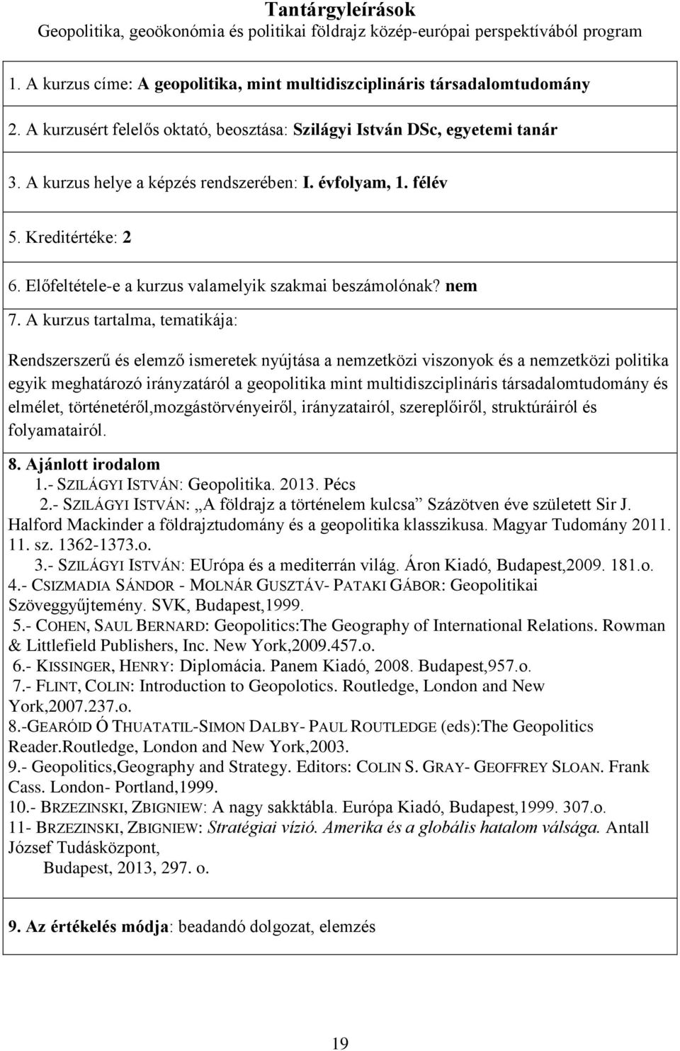 félév Rendszerszerű és elemző ismeretek nyújtása a nemzetközi viszonyok és a nemzetközi politika egyik meghatározó irányzatáról a geopolitika mint multidiszciplináris társadalomtudomány és elmélet,