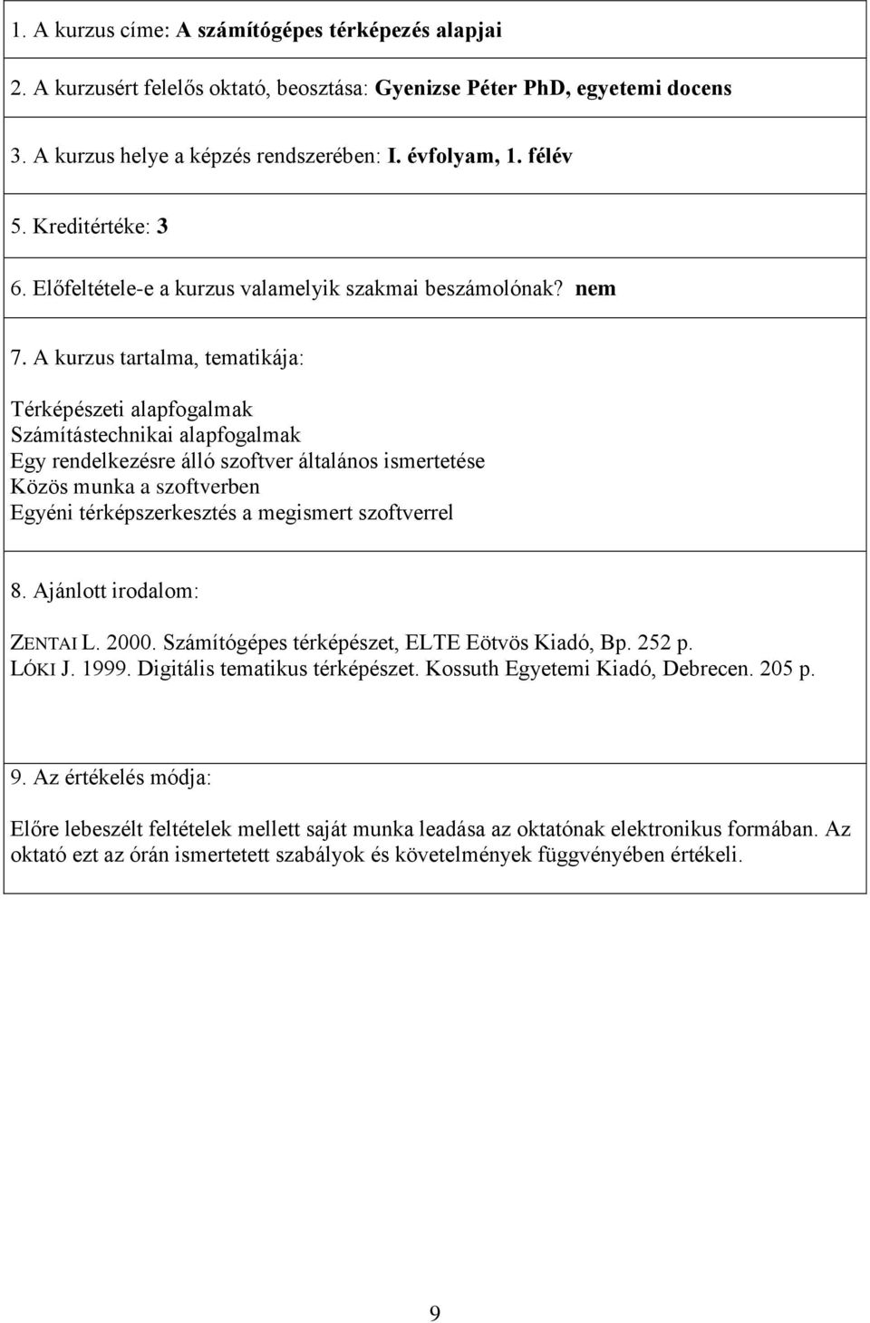 Kreditértéke: 3 Térképészeti alapfogalmak Számítástechnikai alapfogalmak Egy rendelkezésre álló szoftver általános ismertetése Közös munka a szoftverben Egyéni térképszerkesztés a megismert