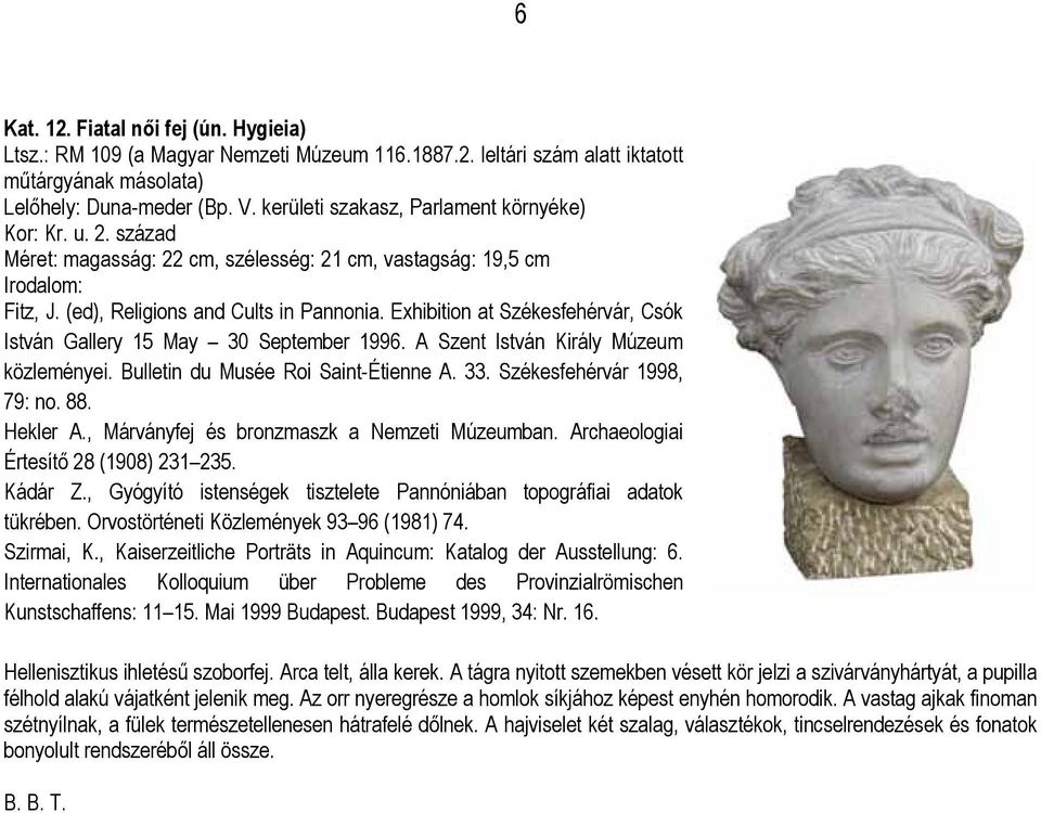 Exhibition at Székesfehérvár, Csók István Gallery 15 May 30 September 1996. A Szent István Király Múzeum közleményei. Bulletin du Musée Roi Saint-Étienne A. 33. Székesfehérvár 1998, 79: no. 88.