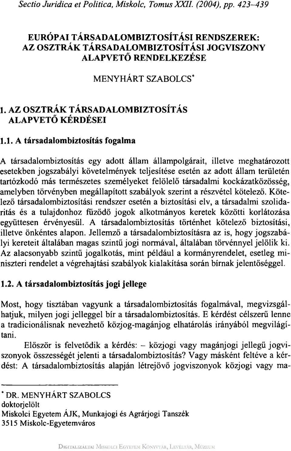 1. A társadalombiztosítás fogalma A társadalombiztosítás egy adott állam állampolgárait, illetve meghatározott esetekben jogszabályi követelmények teljesítése esetén az adott állam területén