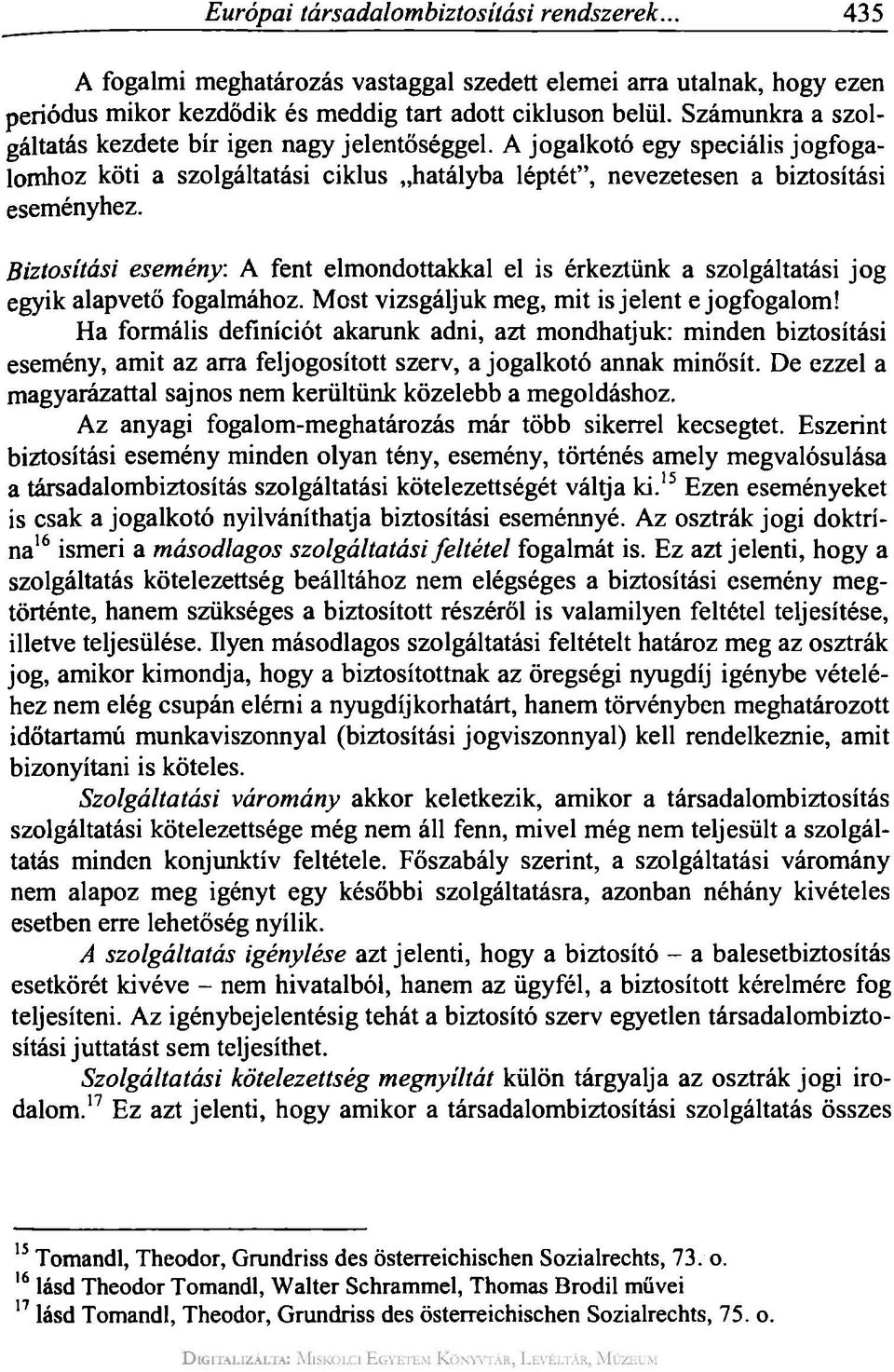 Biztosítási esemény: A fent elmondottakkal el is érkeztünk a szolgáltatási jog egyik alapvető fogalmához. Most vizsgáljuk meg, mit is jelent e jogfogalom!