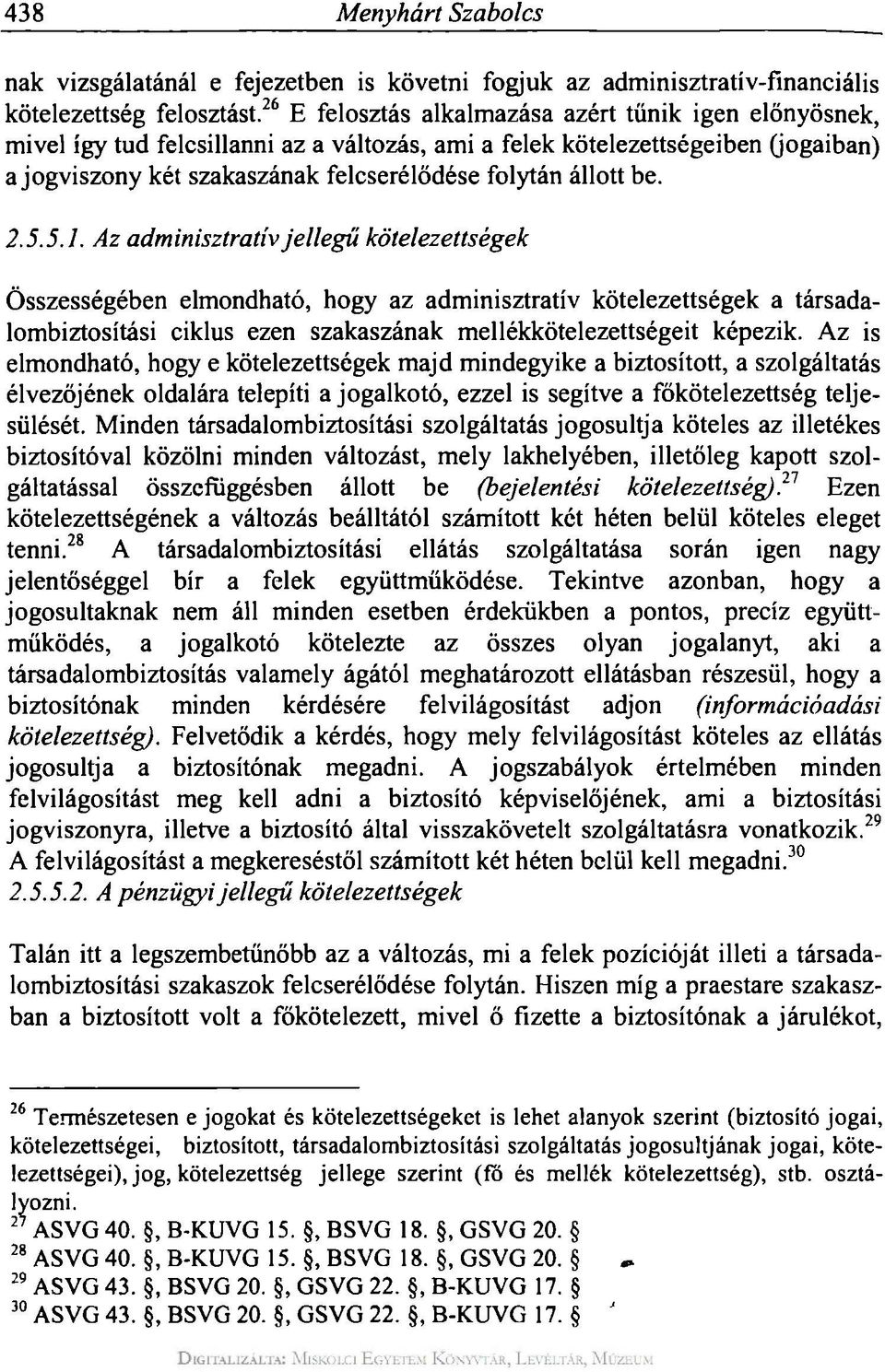 be. 2.5.5.1. Az adminisztratív jellegű kötelezettségek Összességében elmondható, hogy az adminisztratív kötelezettségek a társadalombiztosítási ciklus ezen szakaszának mellékkötelezettségeit képezik.