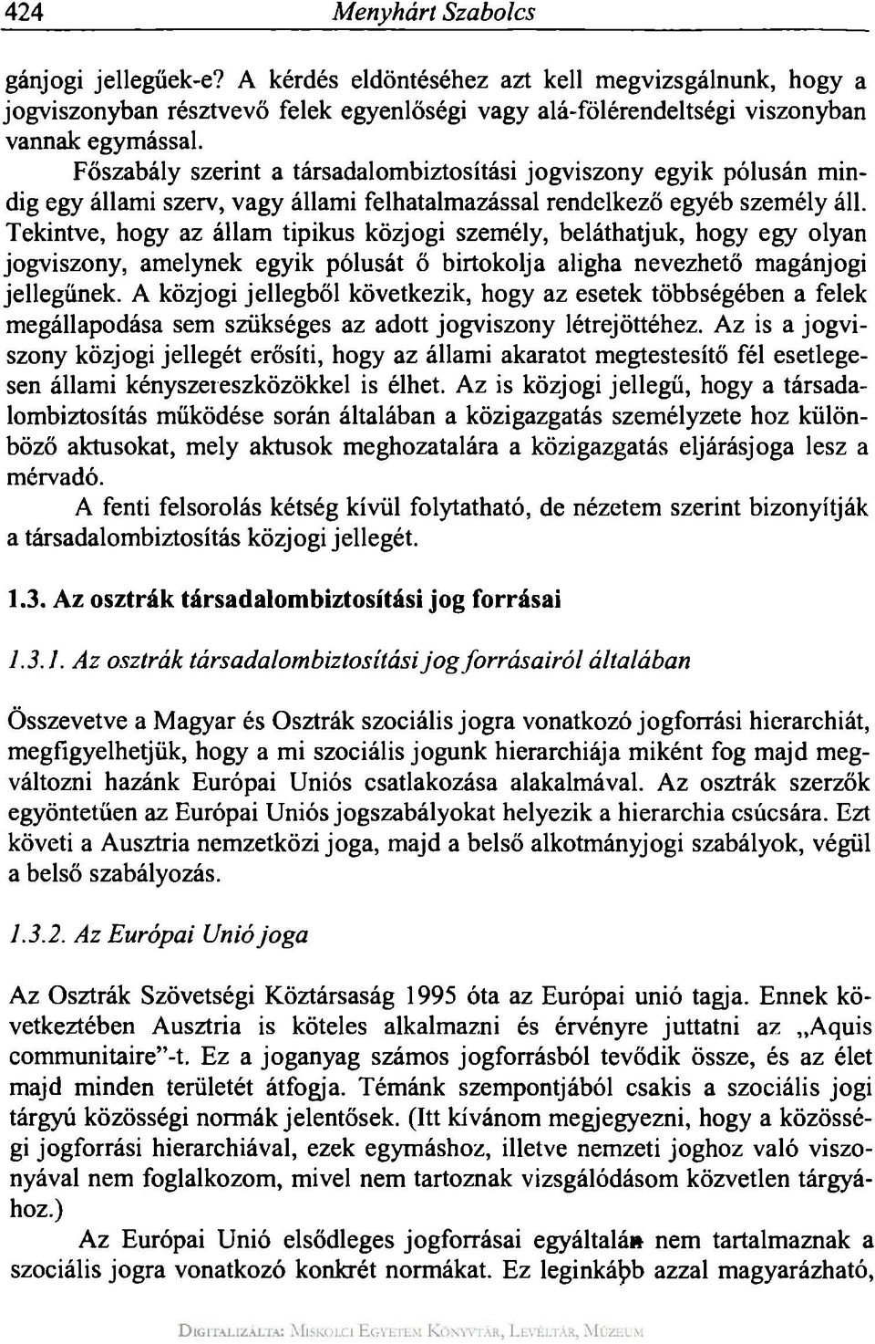 Tekintve, hogy az állam tipikus közjogi személy, beláthatjuk, hogy egy olyan jogviszony, amelynek egyik pólusát ő birtokolja aligha nevezhető magánjogi jellegűnek.