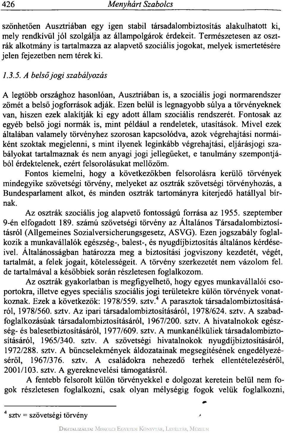 A belső jogi szabályozás A legtöbb országhoz hasonlóan, Ausztriában is, a szociális jogi normarendszer zömét a belső jogforrások adják.