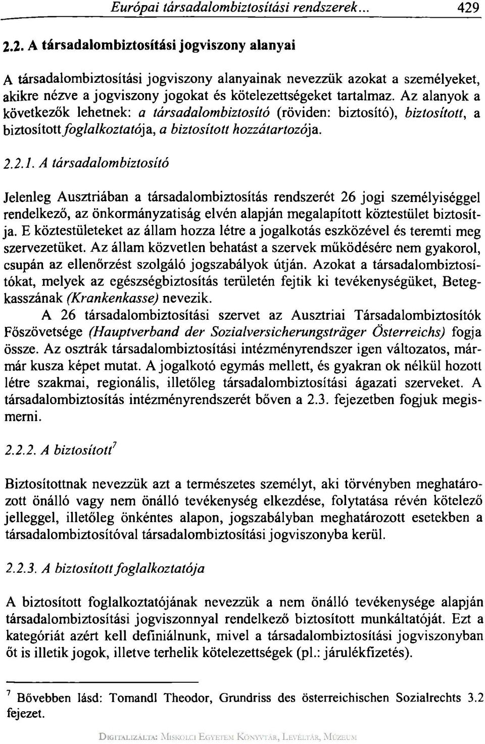 Az alanyok a következők lehetnek: a társadalombiztosító (röviden: biztosító), biztosított, a biztosított foglalkoztatója., a biztosított hozzátartozója. 2.2.1.