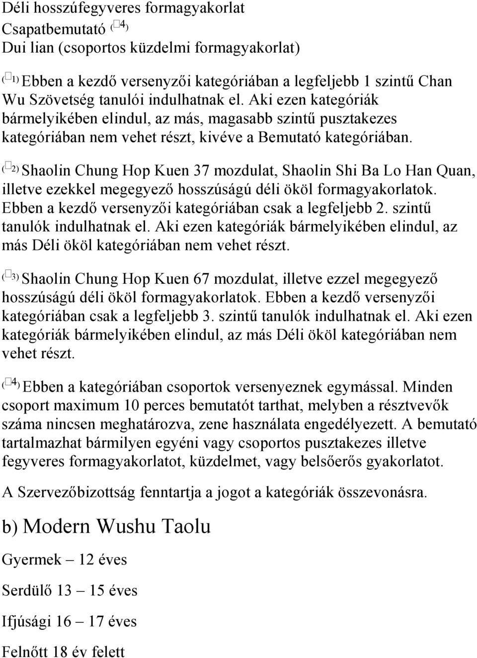 ( 2) Shaolin Chung Hop Kuen 37 mozdulat, Shaolin Shi Ba Lo Han Quan, illetve ezekkel megegyező hosszúságú déli ököl formagyakorlatok. Ebben a kezdő versenyzői kategóriában csak a legfeljebb 2.