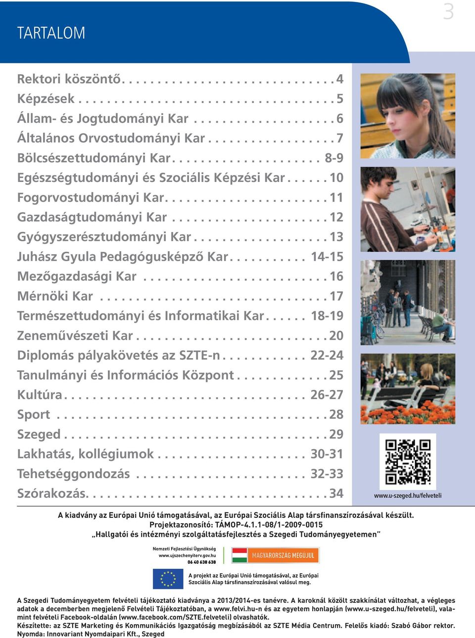 .. 17 Természettudományi és Informatikai Kar....18-19 Zeneművészeti Kar... 20 Diplomás pályakövetés az SZTE-n...22-24 Tanulmányi és Információs Központ... 25 Kultúra....26-27 Sport... 28 Szeged.