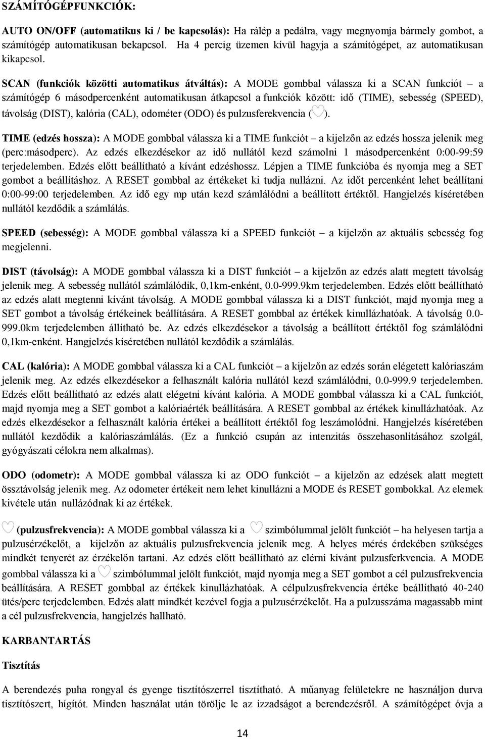 SCAN (funkciók közötti automatikus átváltás): A MODE gombbal válassza ki a SCAN funkciót a számítógép 6 másodpercenként automatikusan átkapcsol a funkciók között: idő (TIME), sebesség (SPEED),