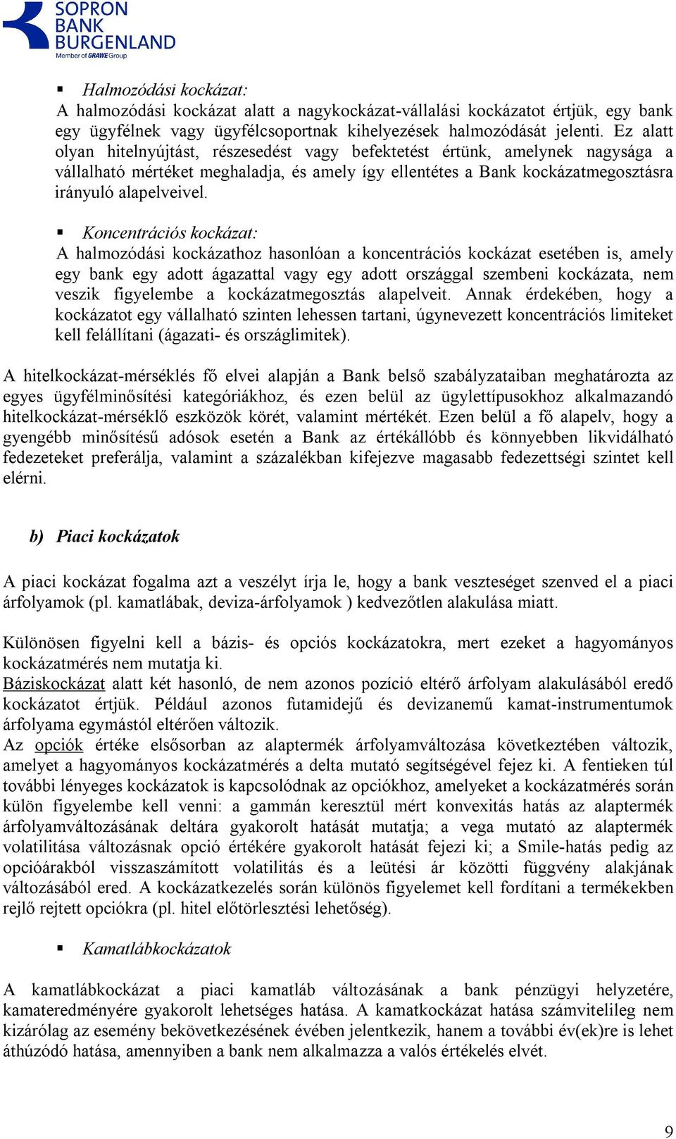 Koncentrációs kockázat: A halmozódási kockázathoz hasonlóan a koncentrációs kockázat esetében is, amely egy bank egy adott ágazattal vagy egy adott országgal szembeni kockázata, nem veszik figyelembe