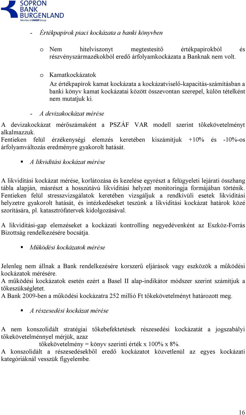 - A devizakockázat mérése A devizakockázat mérőszámaként a PSZÁF VAR modell szerint tőkekövetelményt alkalmazzuk.