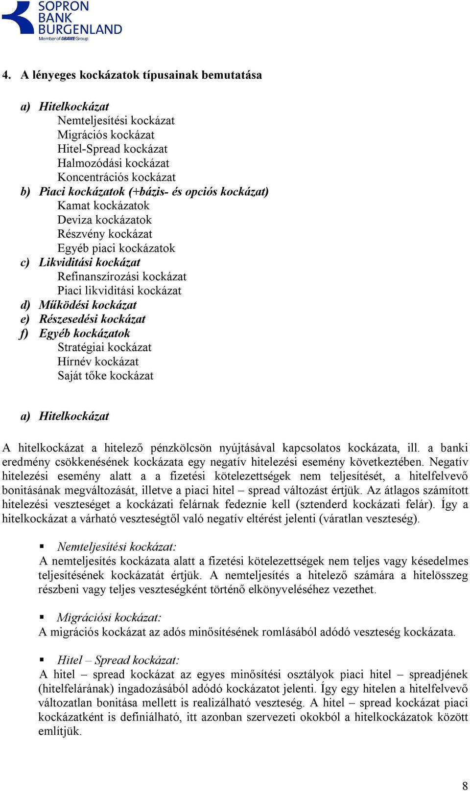 kockázat e) Részesedési kockázat f) Egyéb kockázatok Stratégiai kockázat Hírnév kockázat Saját tőke kockázat a) Hitelkockázat A hitelkockázat a hitelező pénzkölcsön nyújtásával kapcsolatos kockázata,