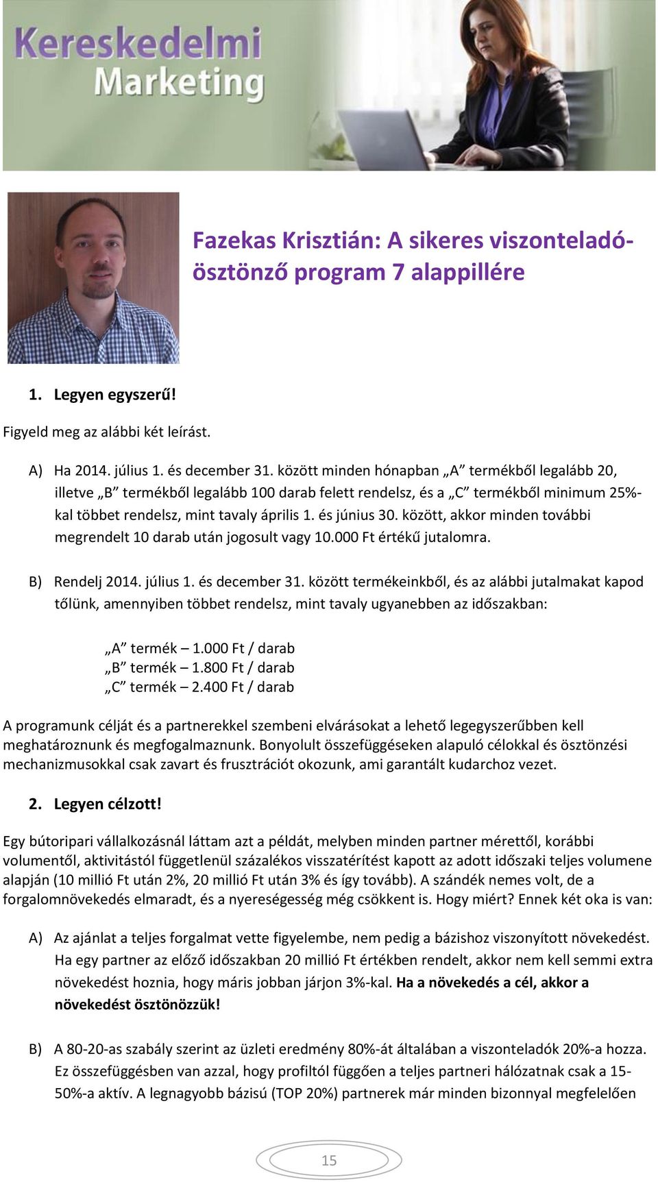 között, akkor minden további megrendelt 10 darab után jogosult vagy 10.000 Ft értékű jutalomra. B) Rendelj 2014. július 1. és december 31.