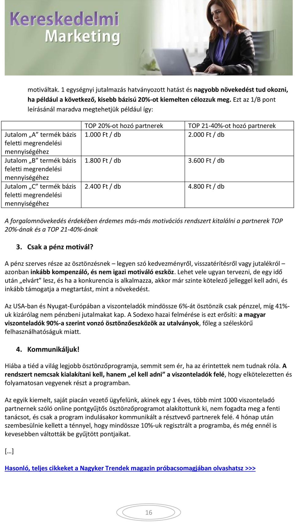 feletti megrendelési mennyiségéhez TOP 20%-ot hozó partnerek TOP 21-40%-ot hozó partnerek 1.000 Ft / db 2.000 Ft / db 1.800 Ft / db 3.600 Ft / db 2.400 Ft / db 4.