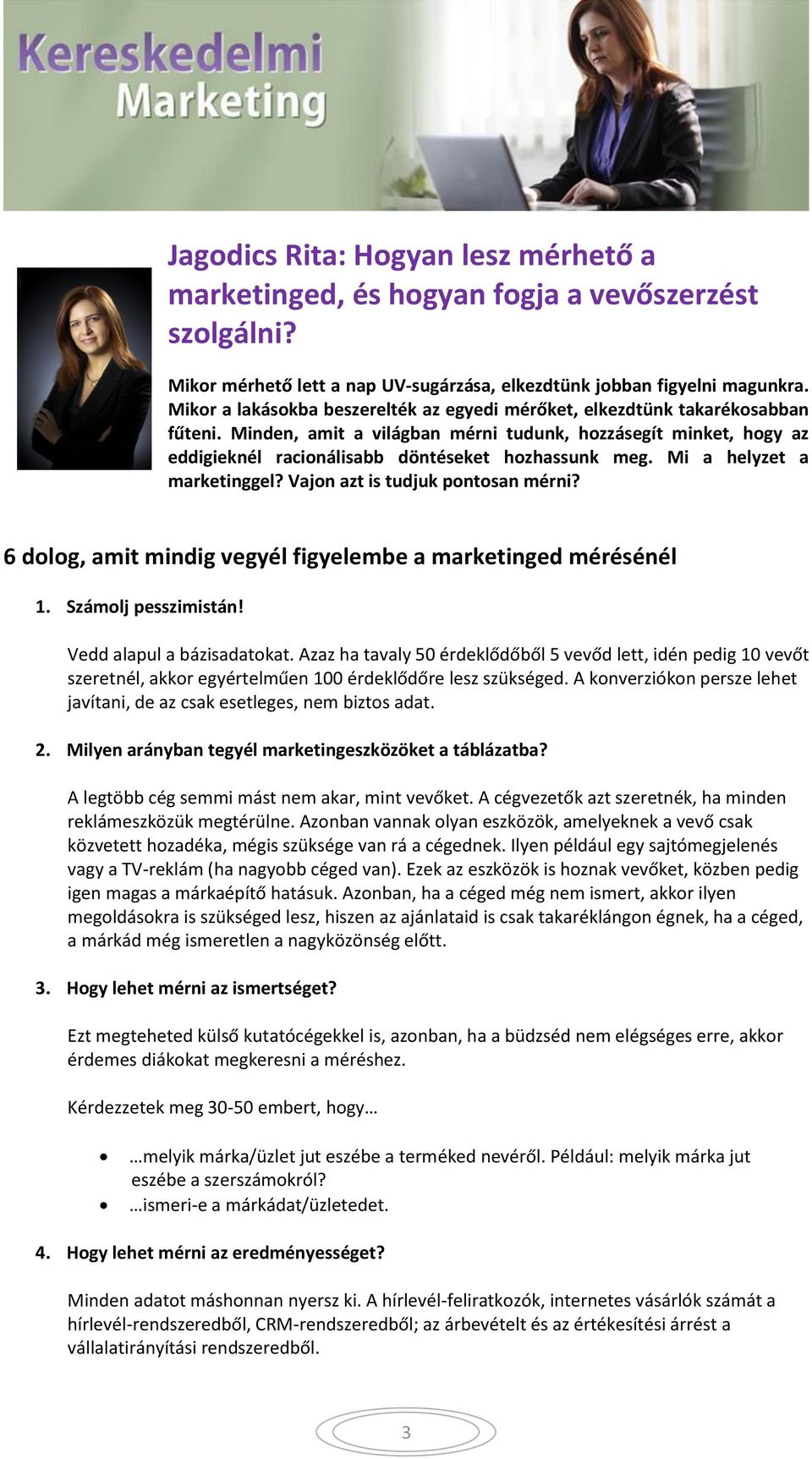 Mi a helyzet a marketinggel? Vajon azt is tudjuk pontosan mérni? 6 dolog, amit mindig vegyél figyelembe a marketinged mérésénél 1. Számolj pesszimistán! Vedd alapul a bázisadatokat.