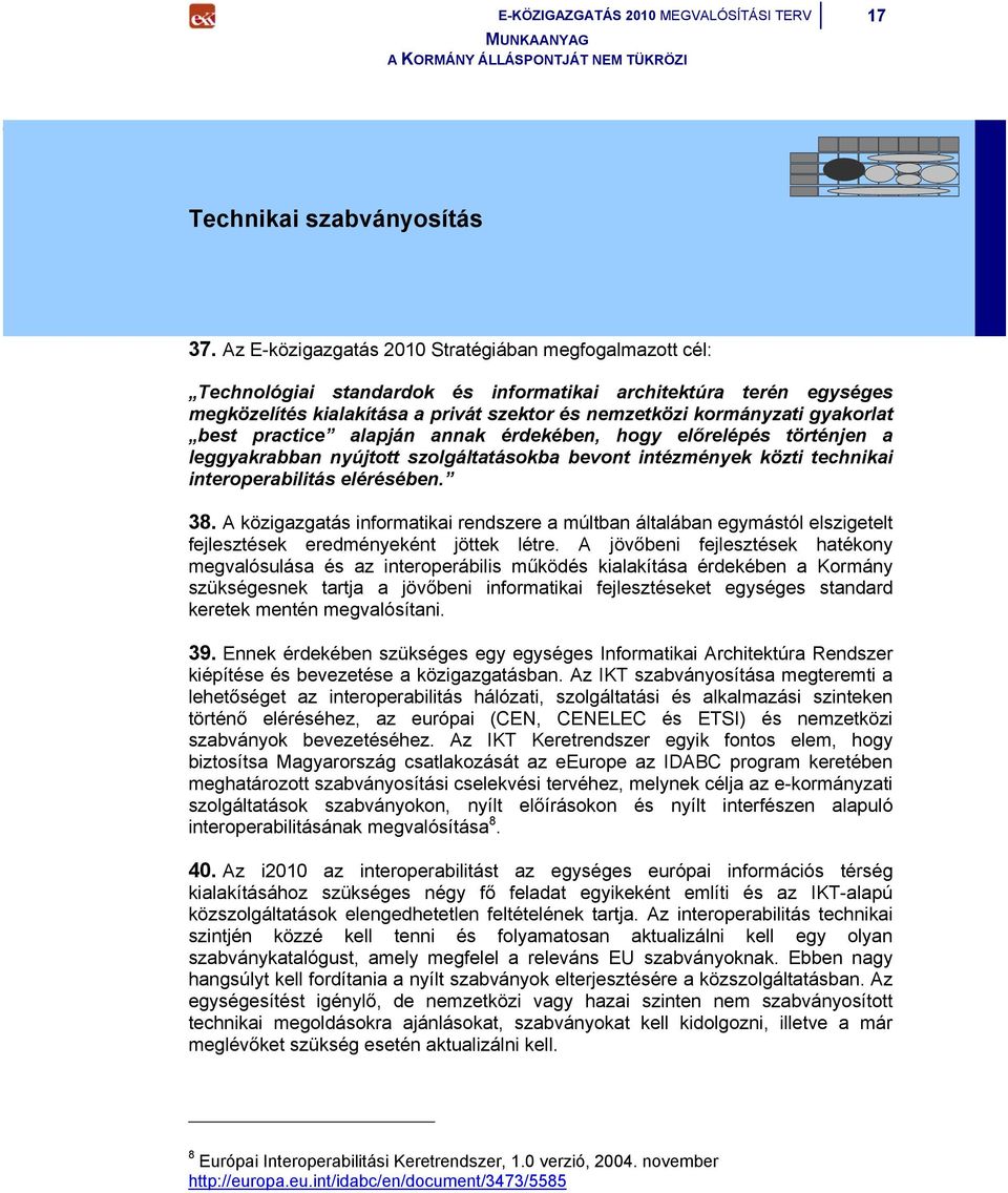 gyakorlat best practice alapján annak érdekében, hogy előrelépés történjen a leggyakrabban nyújtott szolgáltatásokba bevont intézmények közti technikai interoperabilitás elérésében. 38.