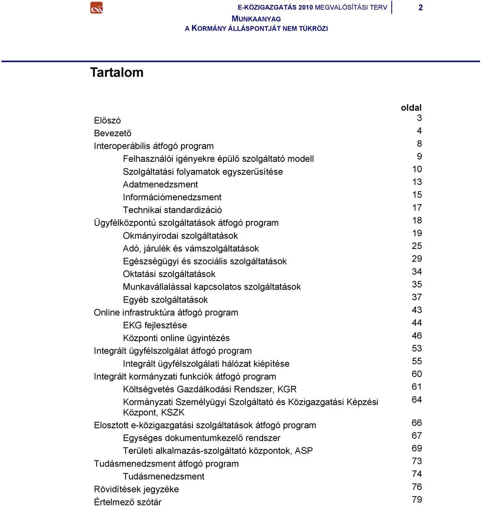 Egészségügyi és szociális szolgáltatások 29 Oktatási szolgáltatások 34 Munkavállalással kapcsolatos szolgáltatások 35 Egyéb szolgáltatások 37 Online infrastruktúra átfogó program 43 EKG fejlesztése