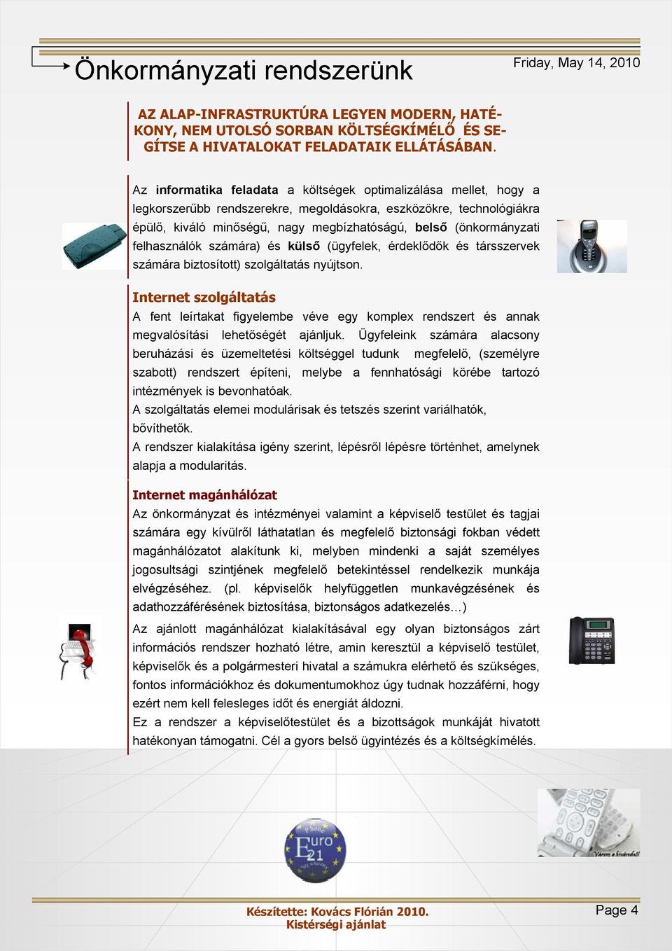 (önkormányzati felhasználók számára) és külsı (ügyfelek, érdeklıdık és társszervek számára biztosított) szolgáltatás nyújtson.