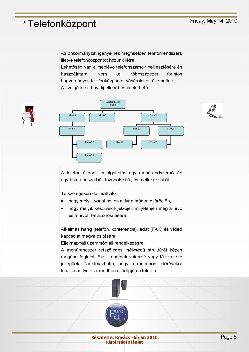 Bejelentkezési menü Menü3 Menü2 Menü1 Promó 1 Menü2 Menü4 Promó 2 Menü3 Menü5 Promó 3 A telefonközpont szolgáltatás egy menürendszerbıl és egy hívórendszerbıl, fıvonalakból, és mellékekbıl áll.