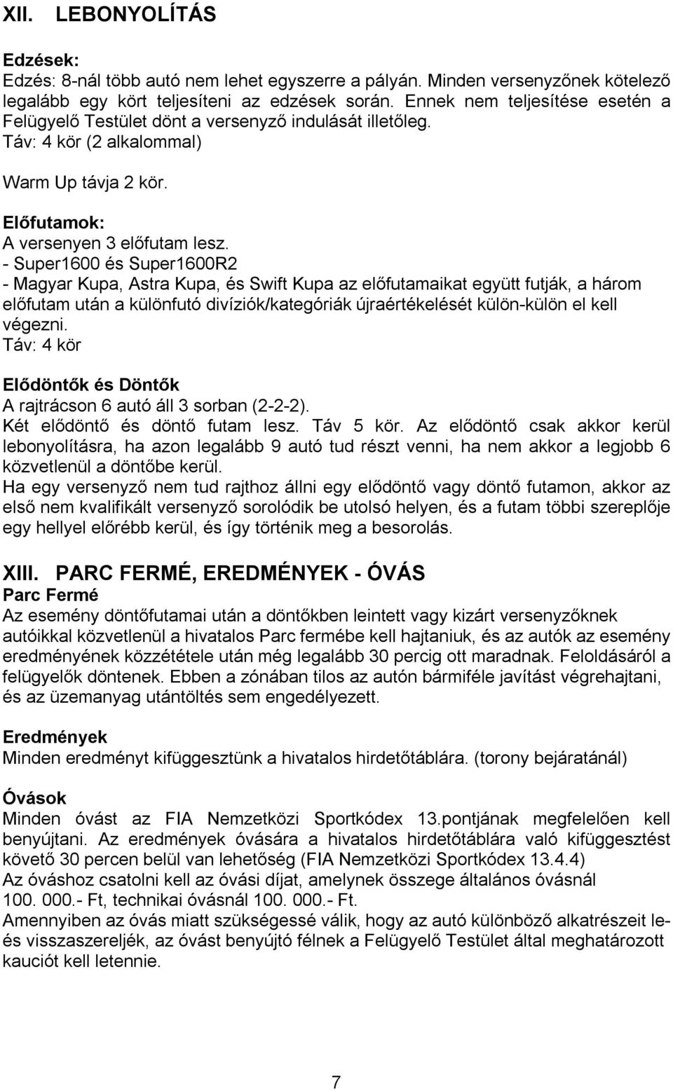 - Super1600 és Super1600R2 - Magyar Kupa, Astra Kupa, és Swift Kupa az előfutamaikat együtt futják, a három előfutam után a különfutó divíziók/kategóriák újraértékelését külön-külön el kell végezni.