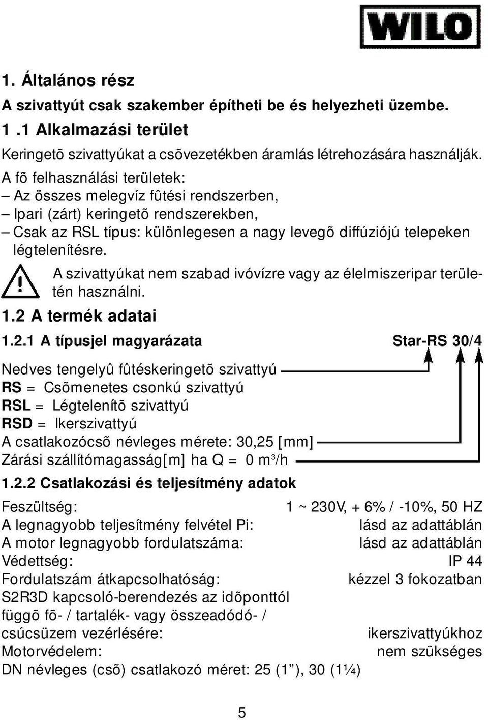 A szivattyúkat nem szabad ivóvízre vagy az élelmiszeripar területén használni. 1.2 