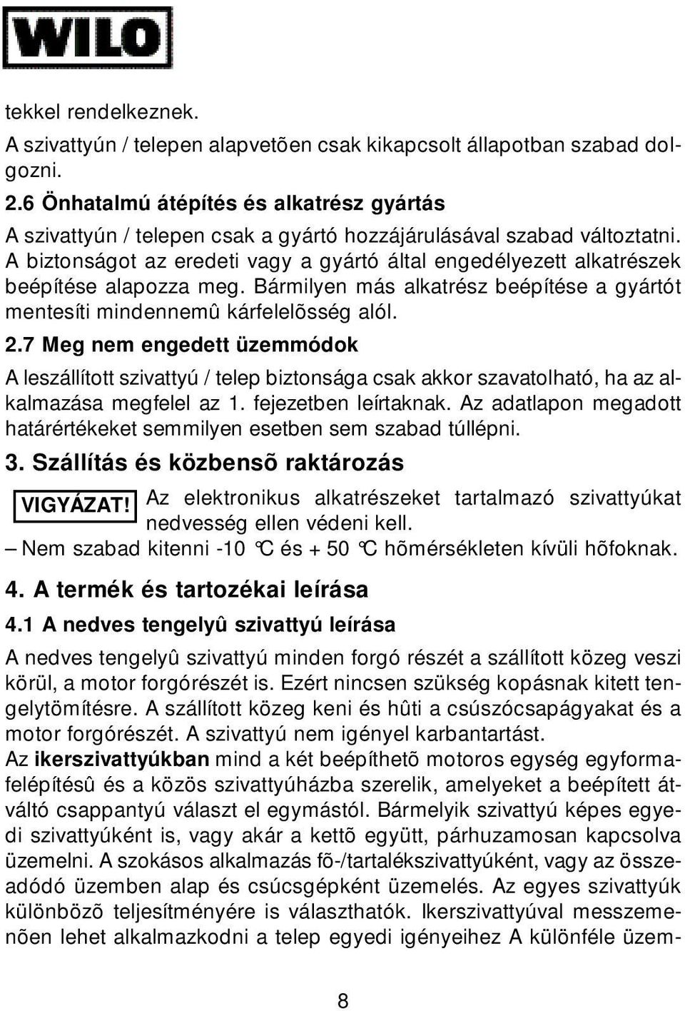 A biztonságot az eredeti vagy a gyártó által engedélyezett alkatrészek beépítése alapozza meg. Bármilyen más alkatrész beépítése a gyártót mentesíti mindennemû kárfelelõsség alól. 2.