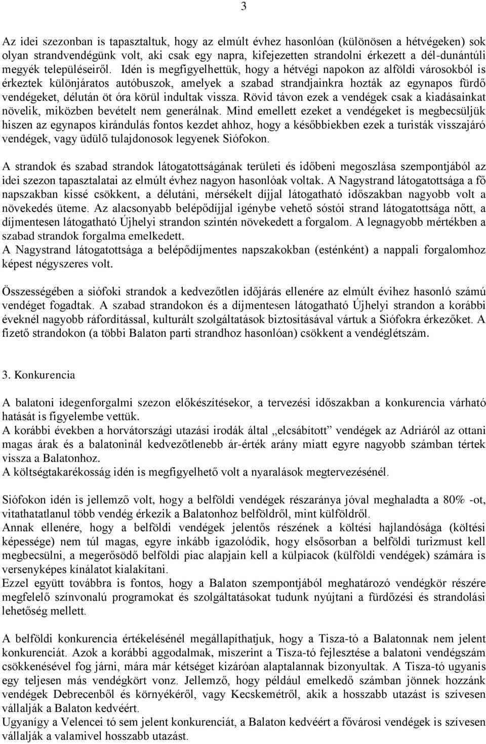 Idén is megfigyelhettük, hogy a hétvégi napokon az alföldi városokból is érkeztek különjáratos autóbuszok, amelyek a szabad strandjainkra hozták az egynapos fürdő vendégeket, délután öt óra körül