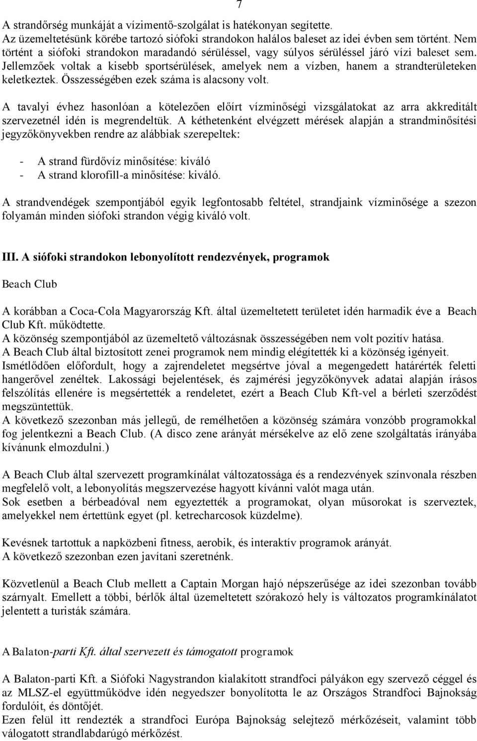 Jellemzőek voltak a kisebb sportsérülések, amelyek nem a vízben, hanem a strandterületeken keletkeztek. Összességében ezek száma is alacsony volt.