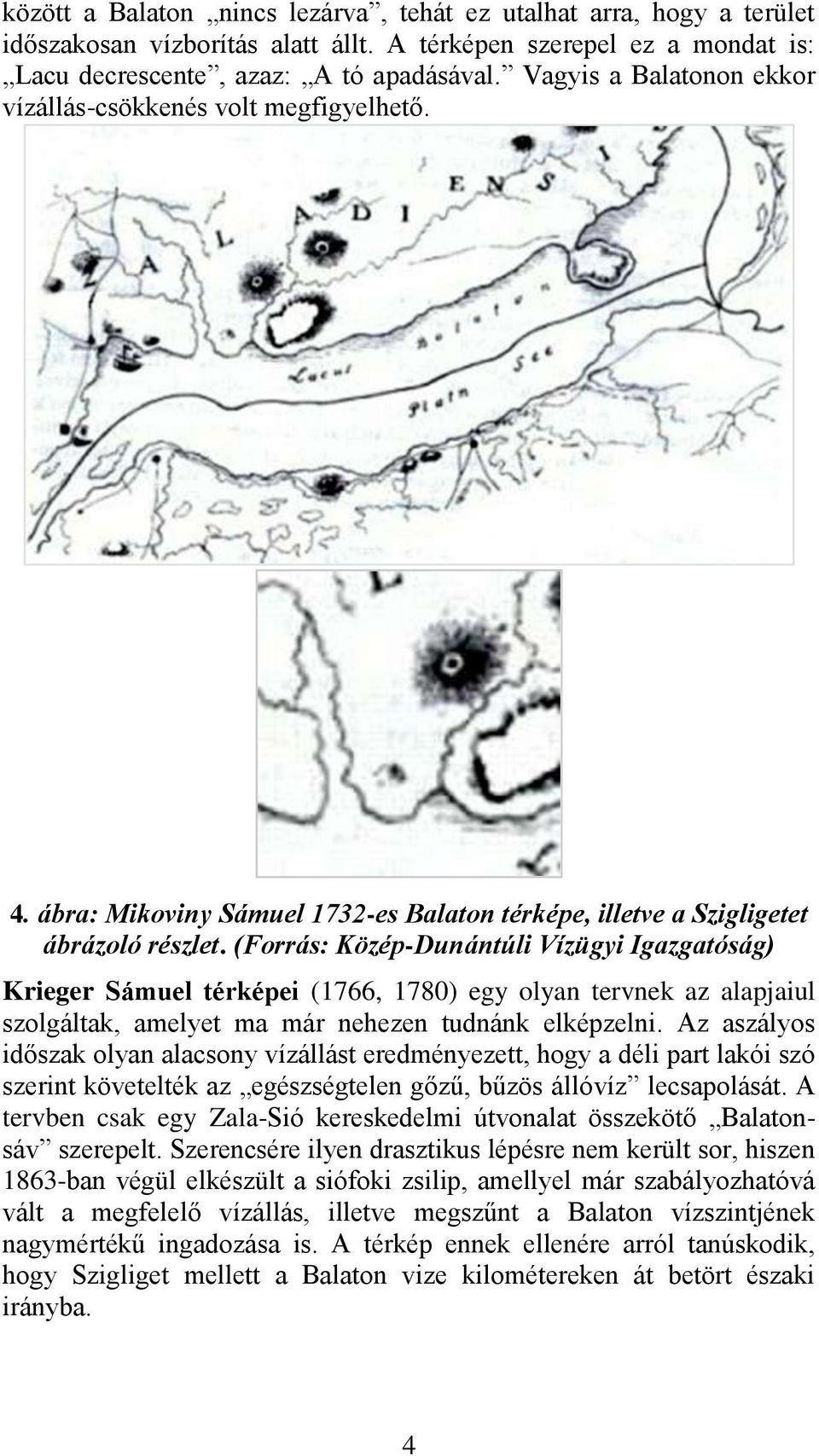 (Forrás: Közép-Dunántúli Vízügyi Igazgatóság) Krieger Sámuel térképei (1766, 1780) egy olyan tervnek az alapjaiul szolgáltak, amelyet ma már nehezen tudnánk elképzelni.