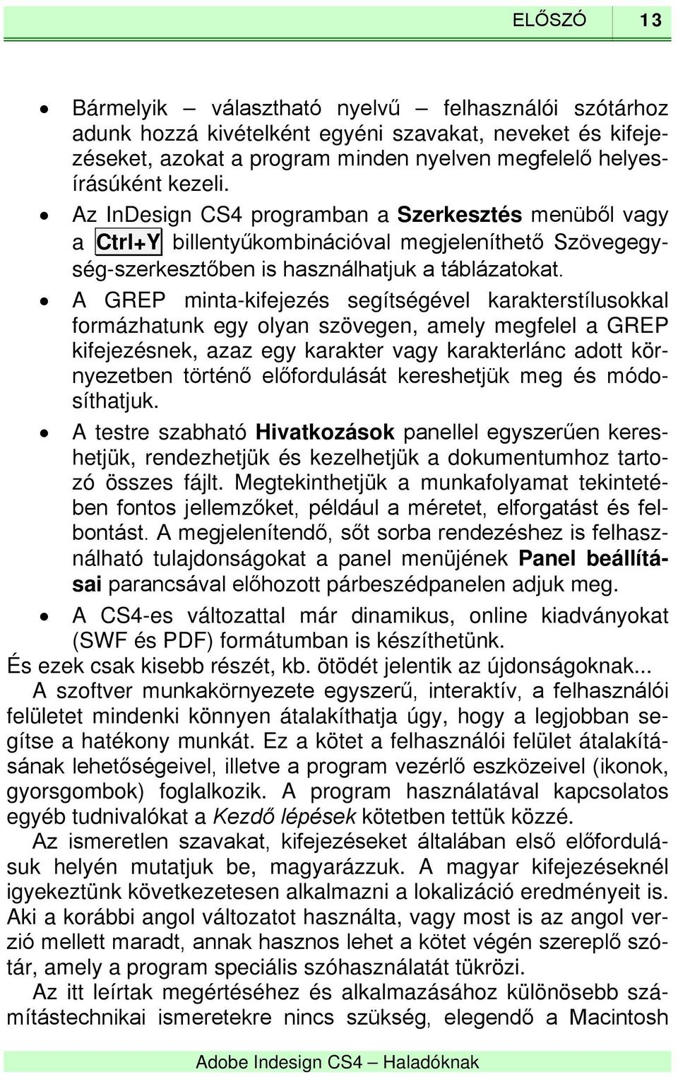 A GREP minta-kifejezés segítségével karakterstílusokkal formázhatunk egy olyan szövegen, amely megfelel a GREP kifejezésnek, azaz egy karakter vagy karakterlánc adott környezetben történő