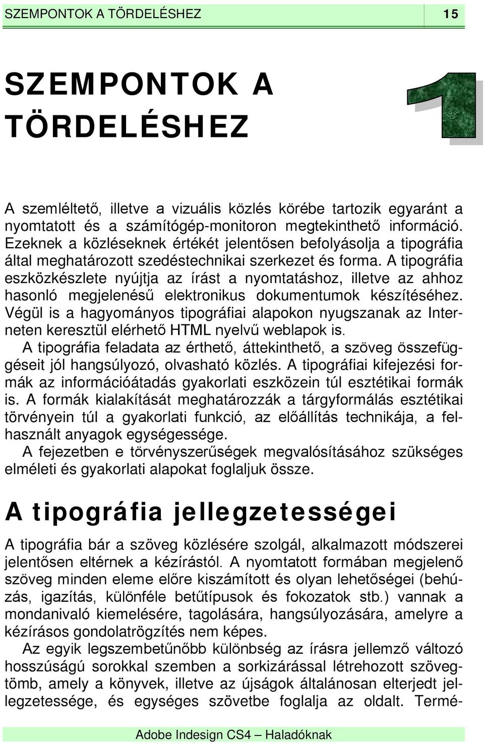 A tipográfia eszközkészlete nyújtja az írást a nyomtatáshoz, illetve az ahhoz hasonló megjelenésű elektronikus dokumentumok készítéséhez.