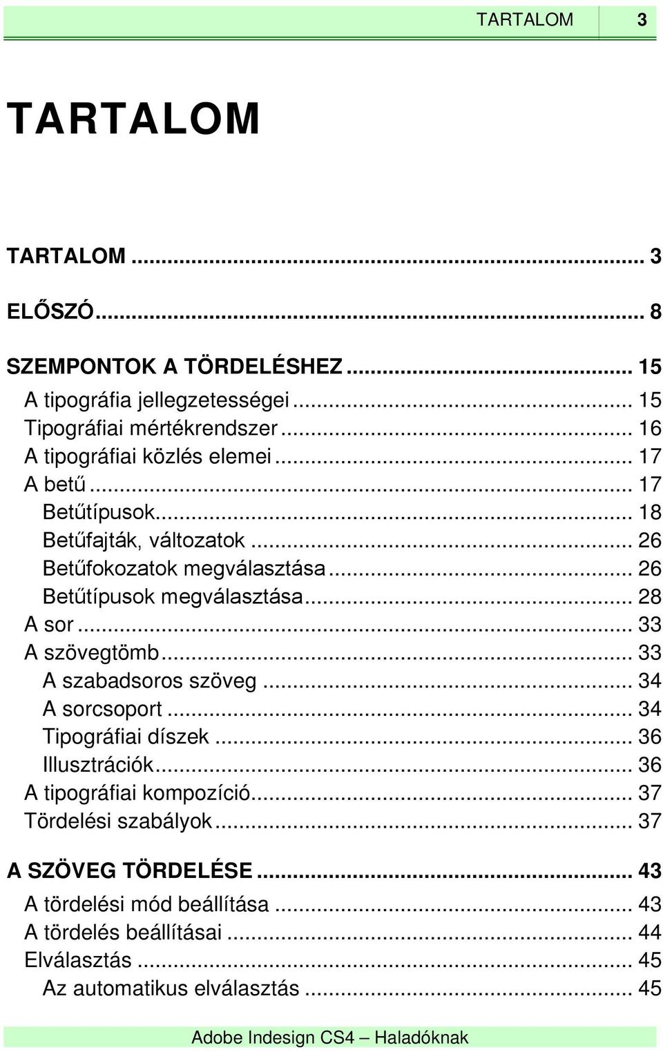 .. 26 Betűtípusok megválasztása... 28 A sor... 33 A szövegtömb... 33 A szabadsoros szöveg... 34 A sorcsoport... 34 Tipográfiai díszek... 36 Illusztrációk.