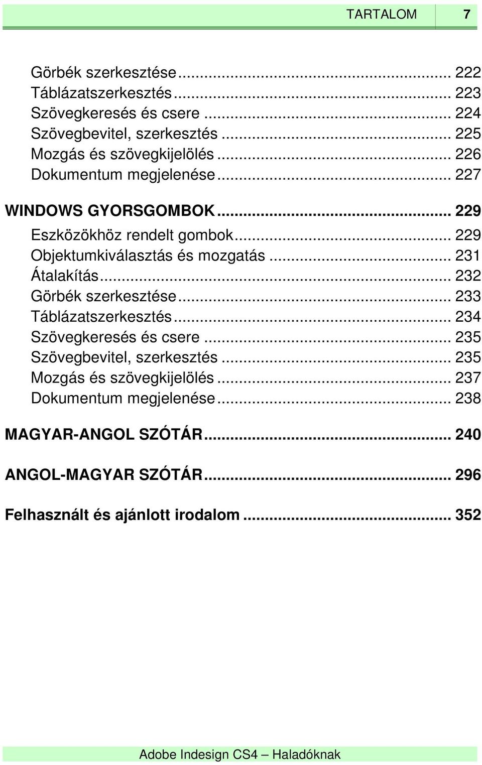 .. 229 Objektumkiválasztás és mozgatás... 231 Átalakítás... 232 Görbék szerkesztése... 233 Táblázatszerkesztés... 234 Szövegkeresés és csere.