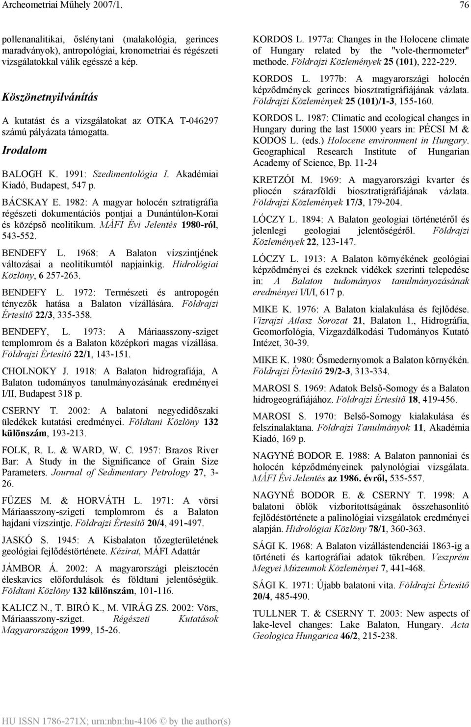 1982: A magyar holocén sztratigráfia régészeti dokumentációs pontjai a Dunántúlon-Korai és középső neolitikum. MÁFI Évi Jelentés 1980-ról, 543-552. BENDEFY L.