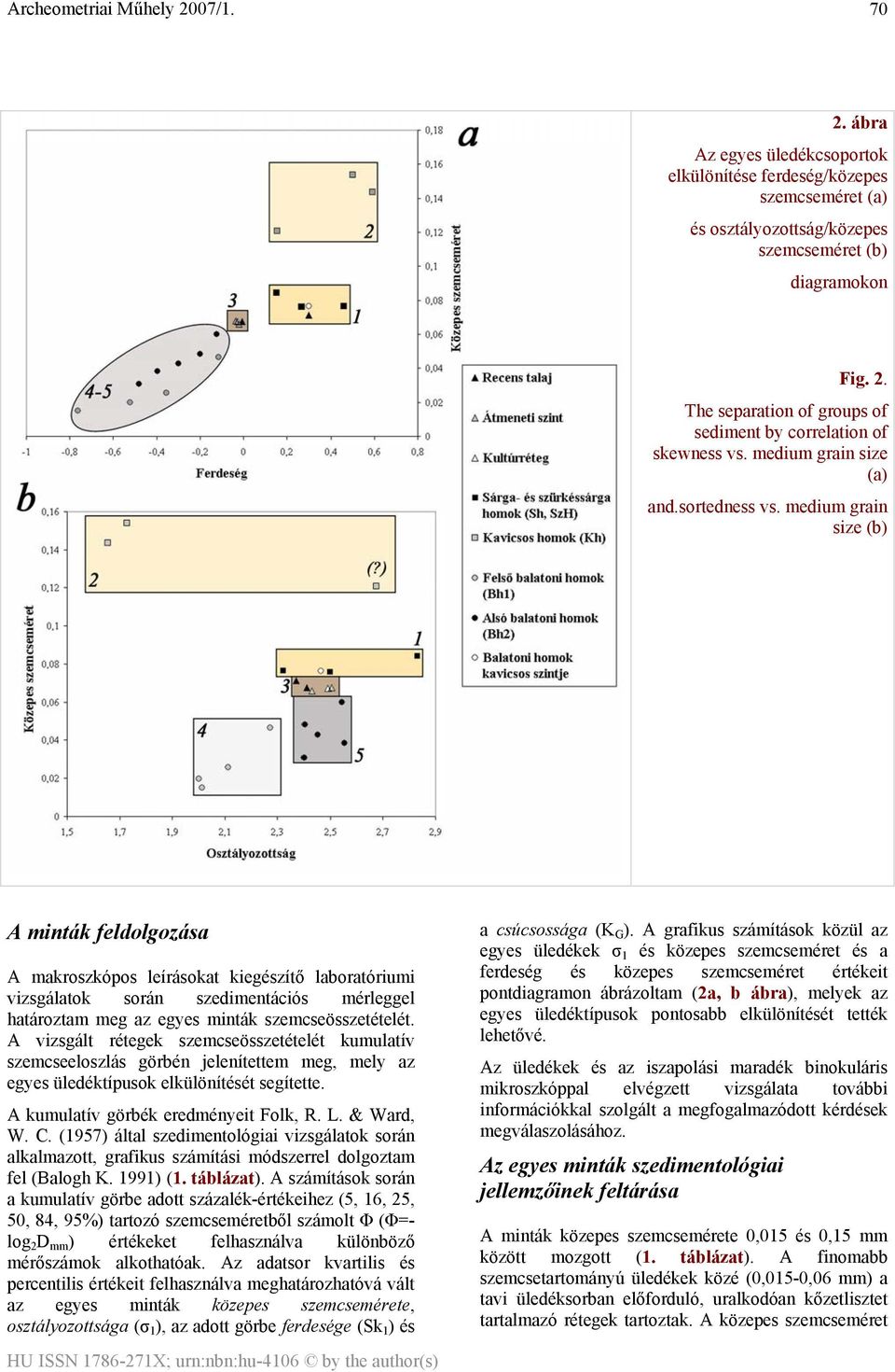 medium grain size (b) A minták feldolgozása A makroszkópos leírásokat kiegészítő laboratóriumi vizsgálatok során szedimentációs mérleggel határoztam meg az egyes minták szemcseösszetételét.