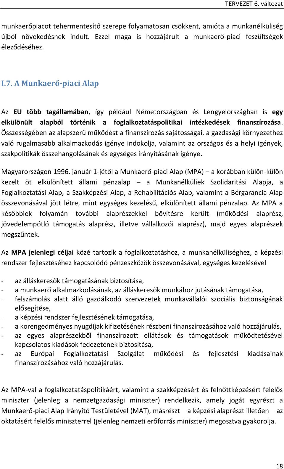 Összességében az alapszerű működést a finanszírozás sajátosságai, a gazdasági környezethez való rugalmasabb alkalmazkodás igénye indokolja, valamint az országos és a helyi igények, szakpolitikák