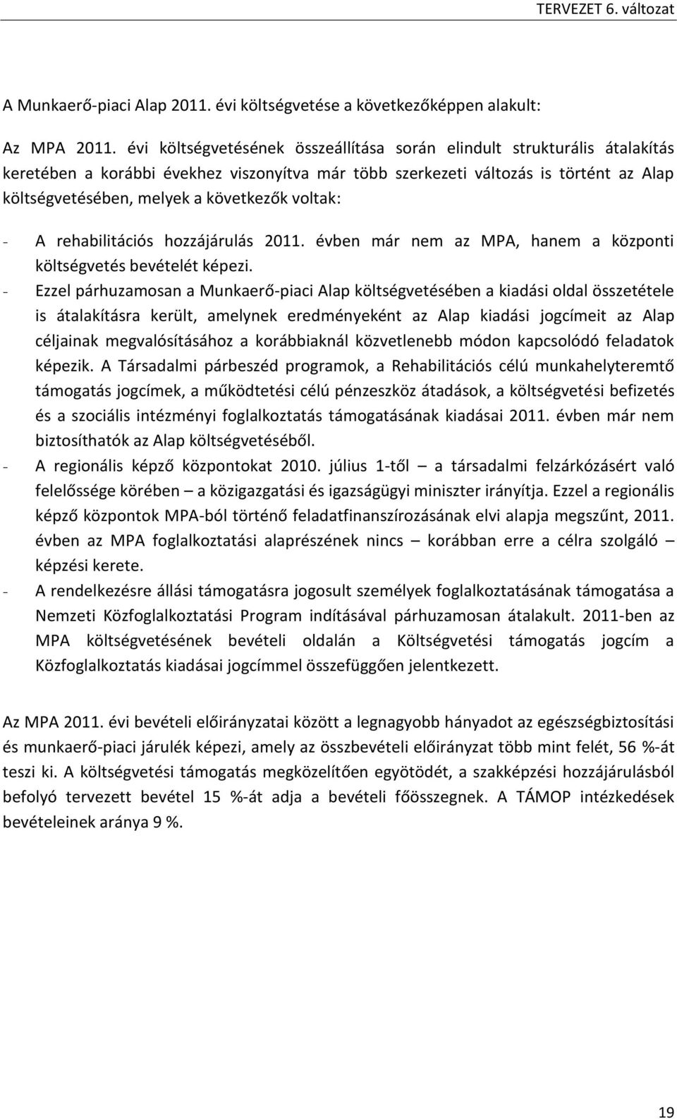 voltak: - A rehabilitációs hozzájárulás 2011. évben már nem az MPA, hanem a központi költségvetés bevételét képezi.