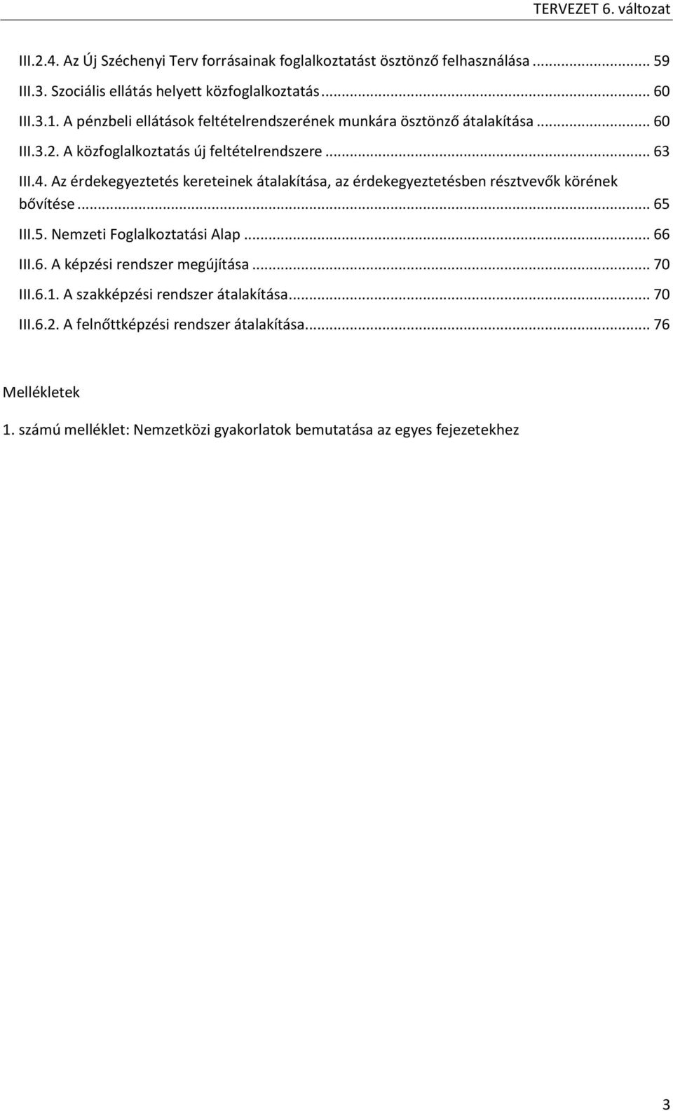 Az érdekegyeztetés kereteinek átalakítása, az érdekegyeztetésben résztvevők körének bővítése... 65 III.5. Nemzeti Foglalkoztatási Alap... 66 III.6. A képzési rendszer megújítása.