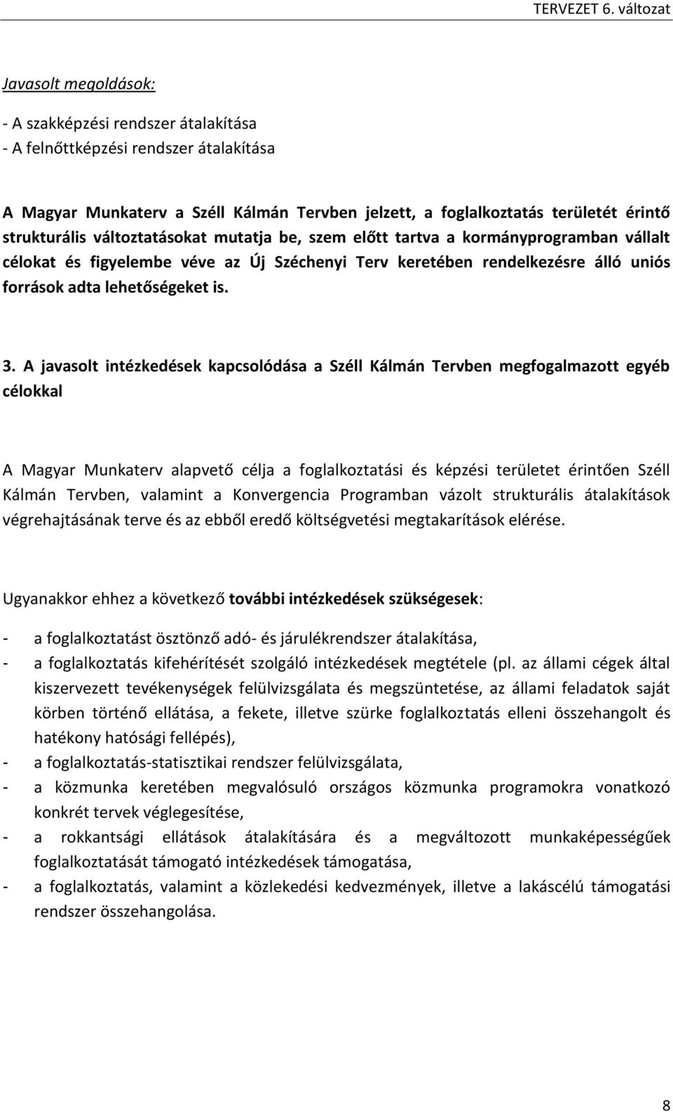 A javasolt intézkedések kapcsolódása a Széll Kálmán Tervben megfogalmazott egyéb célokkal A Magyar Munkaterv alapvető célja a foglalkoztatási és képzési területet érintően Széll Kálmán Tervben,