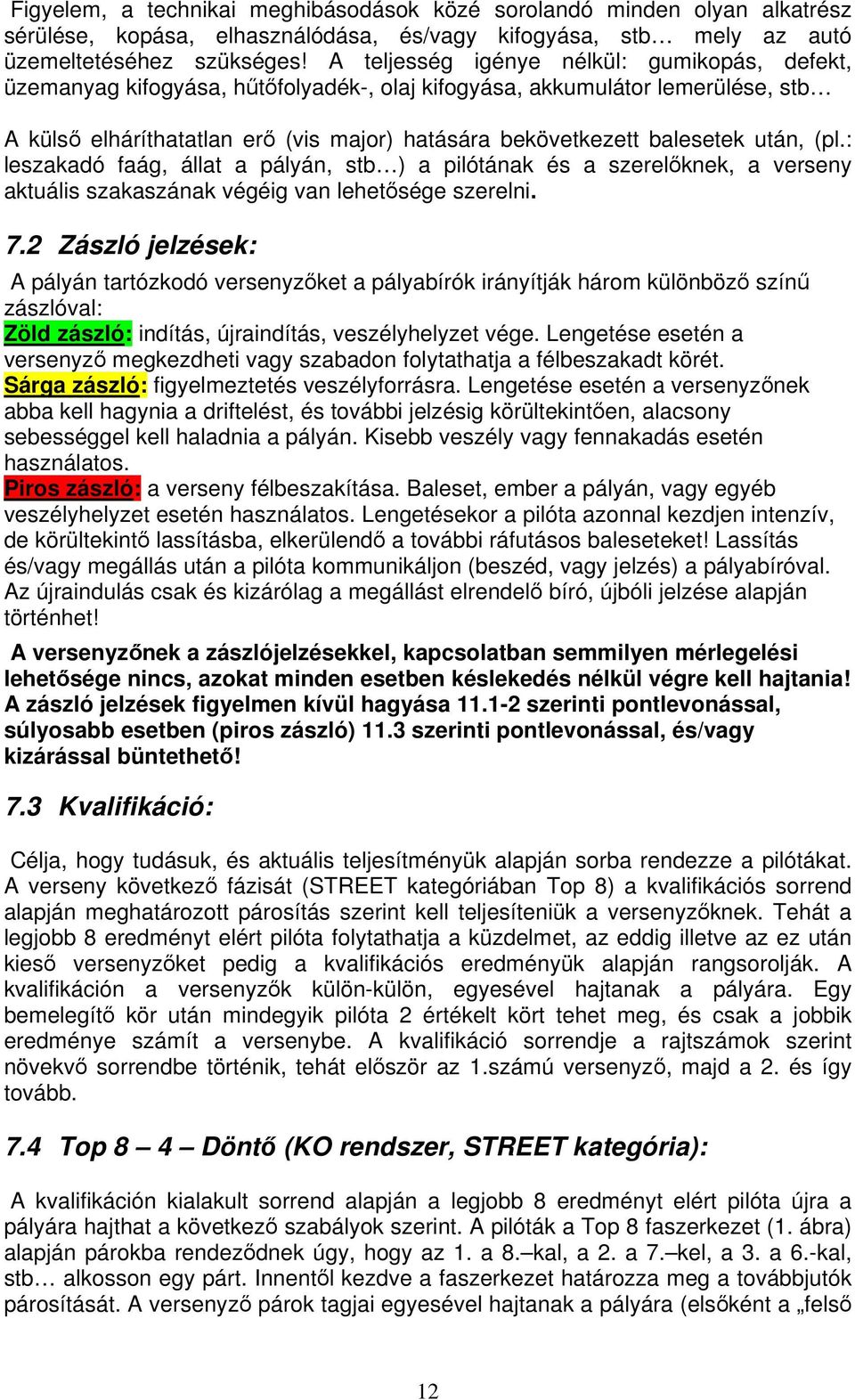 után, (pl.: leszakadó faág, állat a pályán, stb ) a pilótának és a szerelknek, a verseny aktuális szakaszának végéig van lehetsége szerelni. 7.