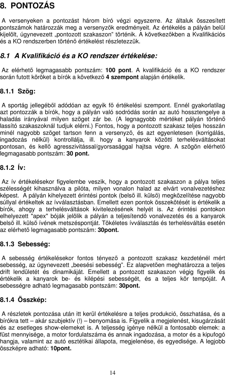 1 A Kvalifikáció és a KO rendszer értékelése: Az elérhet legmagasabb pontszám: 100 pont. A kvalifikáció és a KO rendszer során futott köröket a bírók a következ 4 szempont alapján értékelik. 8.1.1 Szög: A sportág jellegébl adódóan az egyik f értékelési szempont.